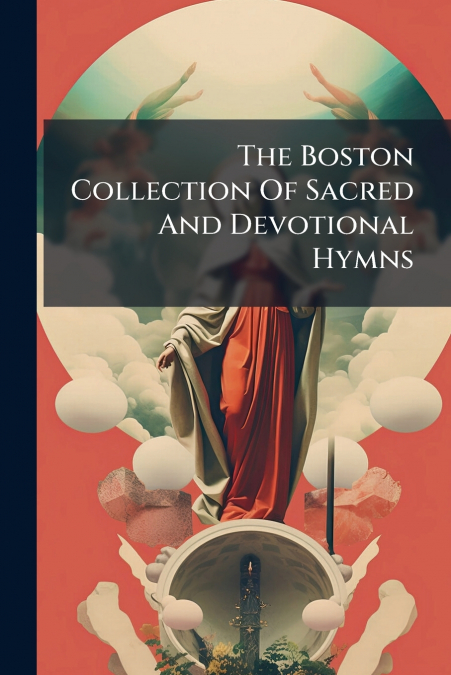 The Boston Collection Of Sacred And Devotional Hymns