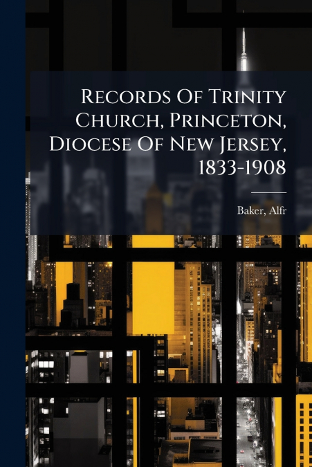 Records Of Trinity Church, Princeton, Diocese Of New Jersey, 1833-1908