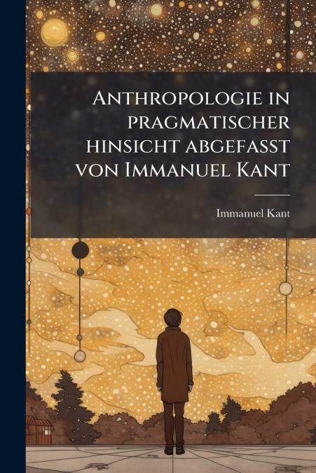 Anthropologie in pragmatischer hinsicht abgefasst von Immanuel Kant