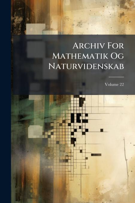 Archiv For Mathematik Og Naturvidenskab; Volume 22
