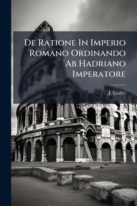 De Ratione In Imperio Romano Ordinando Ab Hadriano Imperatore