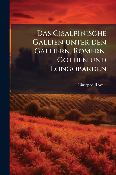 Das Cisalpinische Gallien unter den Galliern, Römern, Gothen und Longobarden