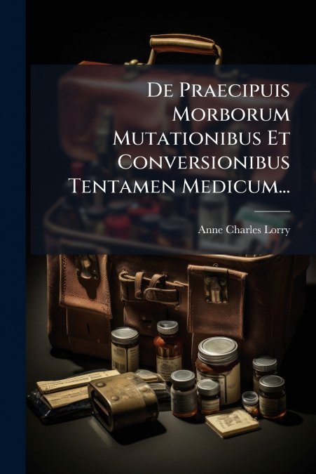 De Praecipuis Morborum Mutationibus Et Conversionibus Tentamen Medicum...