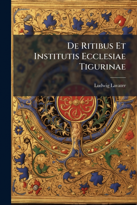 De Ritibus Et Institutis Ecclesiae Tigurinae