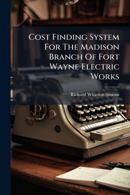 Cost Finding System For The Madison Branch Of Fort Wayne Electric Works