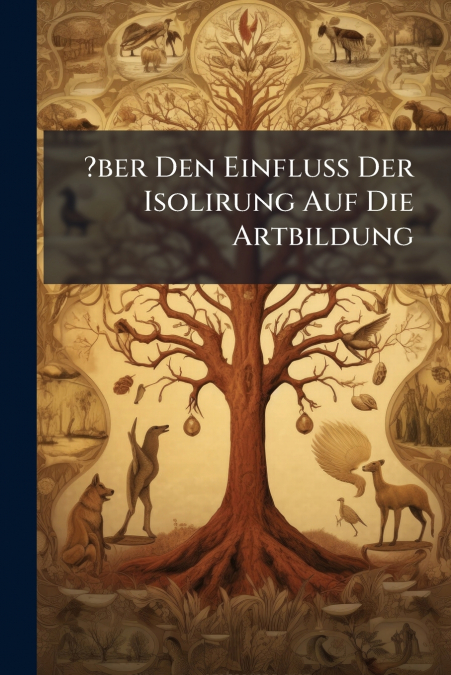 ?ber Den Einfluss Der Isolirung Auf Die Artbildung