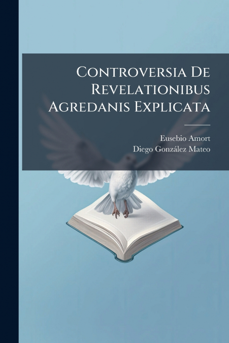 Controversia De Revelationibus Agredanis Explicata