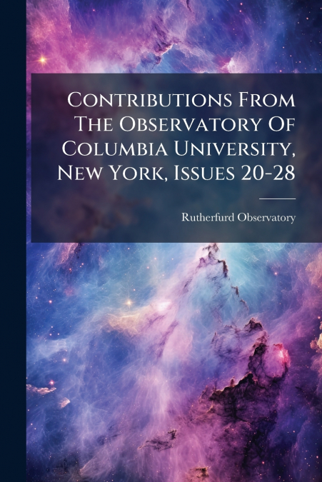 Contributions From The Observatory Of Columbia University, New York, Issues 20-28