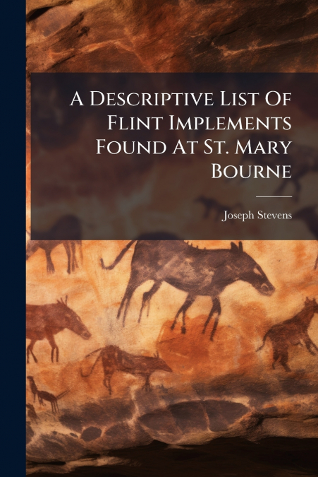 A Descriptive List Of Flint Implements Found At St. Mary Bourne