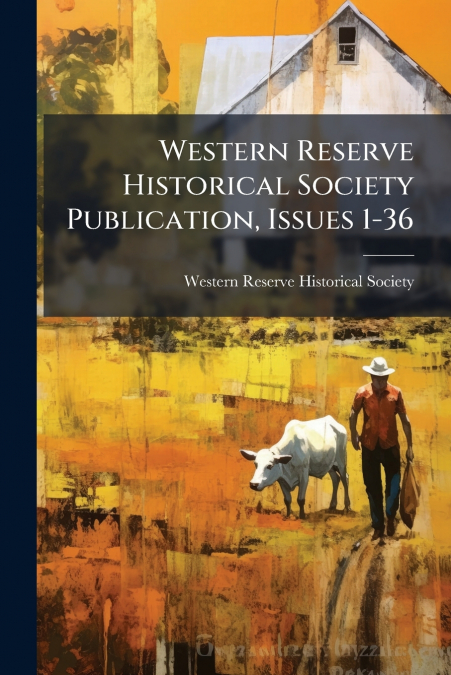 Western Reserve Historical Society Publication, Issues 1-36