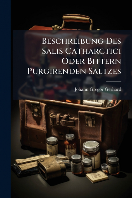 Beschreibung Des Salis Catharctici Oder Bittern Purgirenden Saltzes