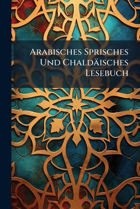 Arabisches Sprisches Und Chaldäisches Lesebuch