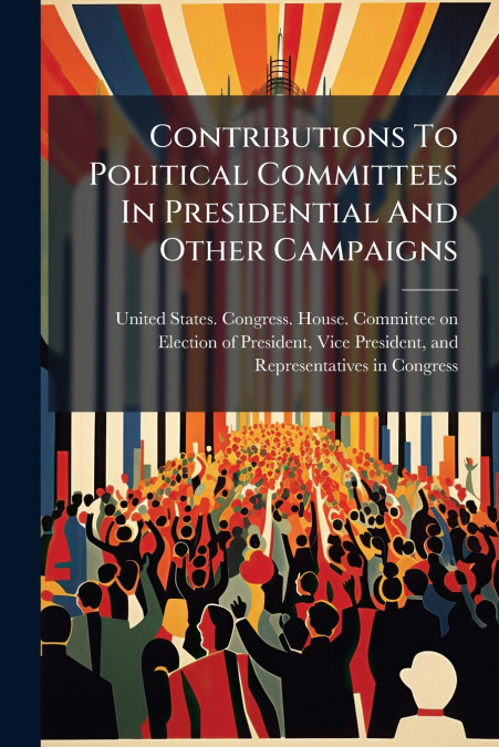 Contributions To Political Committees In Presidential And Other Campaigns