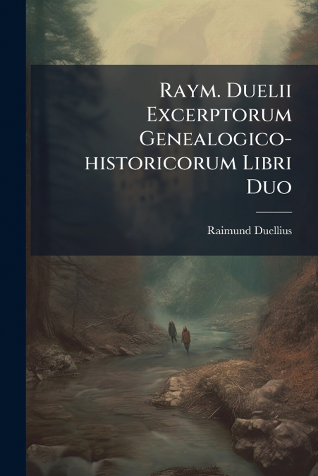 Raym. Duelii Excerptorum Genealogico-historicorum Libri Duo