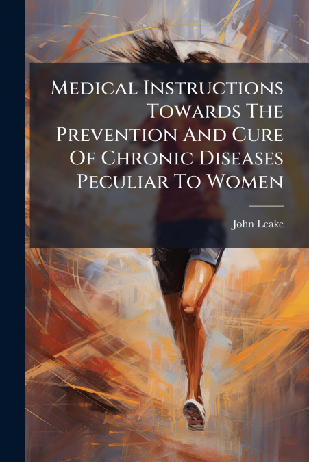 Medical Instructions Towards The Prevention And Cure Of Chronic Diseases Peculiar To Women