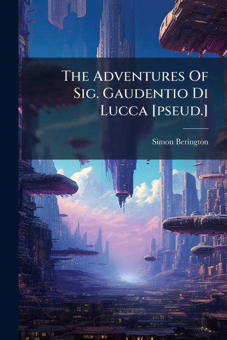 The Adventures Of Sig. Gaudentio Di Lucca [pseud.]