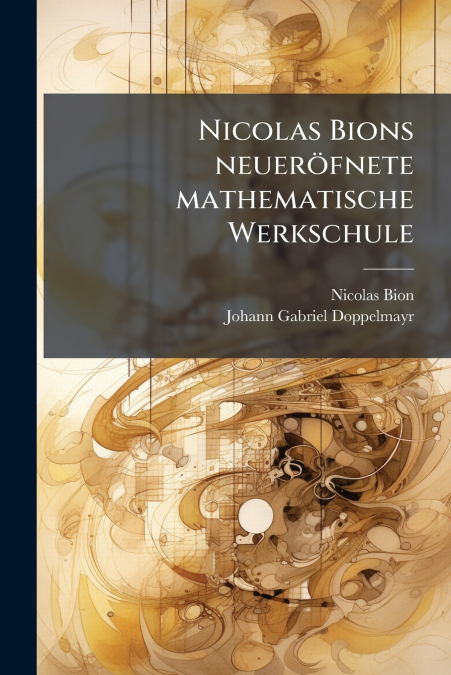 Nicolas Bions neueröfnete mathematische Werkschule