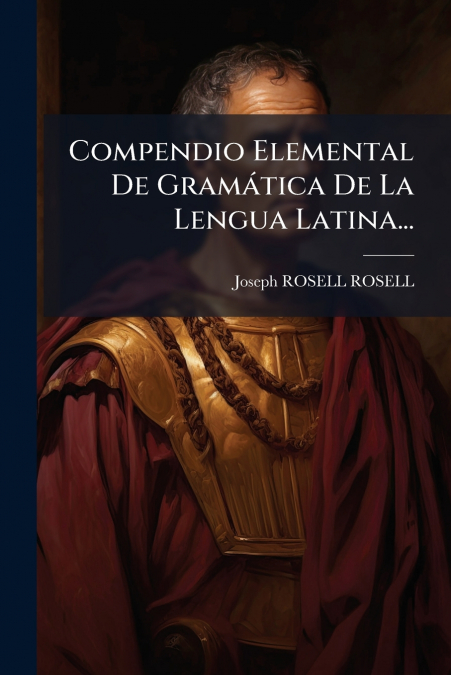 Compendio Elemental De Gramática De La Lengua Latina...