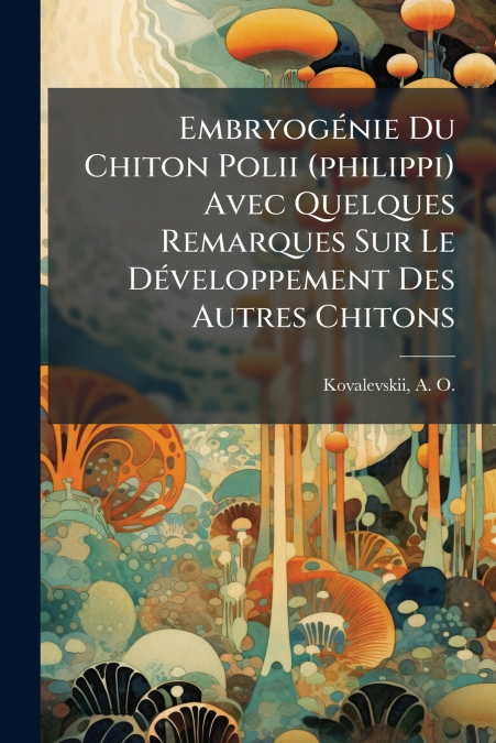 Embryogénie Du Chiton Polii (philippi) Avec Quelques Remarques Sur Le Développement Des Autres Chitons