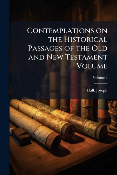 Contemplations on the Historical Passages of the Old and New Testament Volume; Volume 2