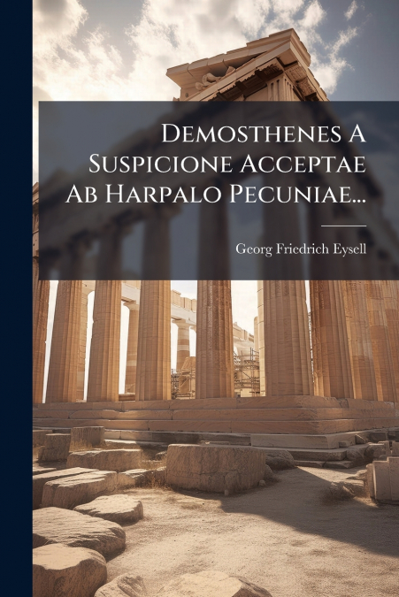 Demosthenes A Suspicione Acceptae Ab Harpalo Pecuniae...