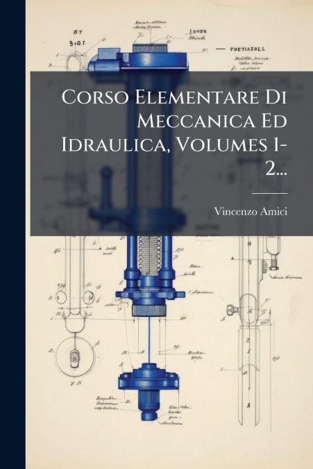 Corso Elementare Di Meccanica Ed Idraulica, Volumes 1-2...