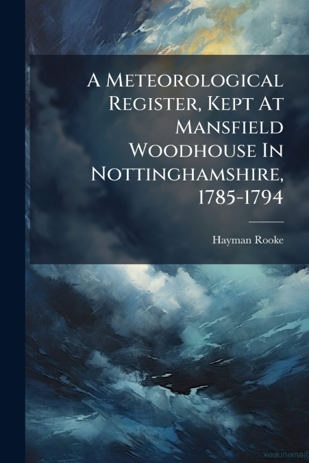 A Meteorological Register, Kept At Mansfield Woodhouse In Nottinghamshire, 1785-1794