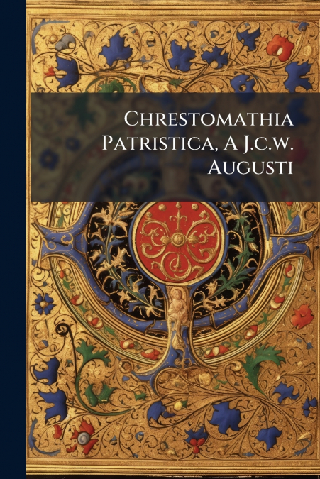Chrestomathia Patristica, A J.c.w. Augusti