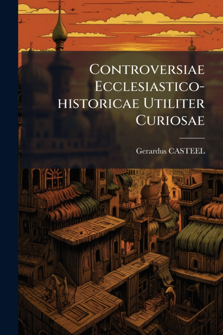 Controversiae Ecclesiastico-historicae Utiliter Curiosae