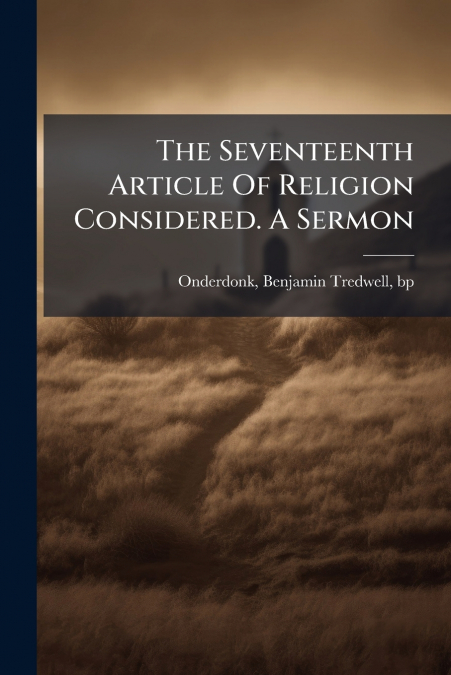 The Seventeenth Article Of Religion Considered. A Sermon