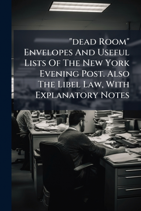 'dead Room' Envelopes And Useful Lists Of The New York Evening Post. Also The Libel Law, With Explanatory Notes