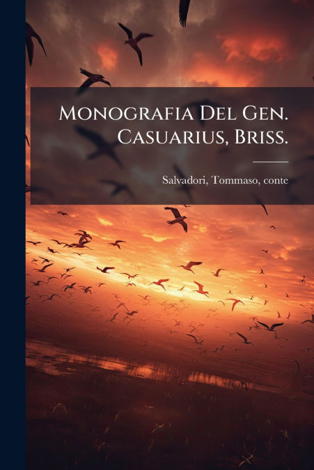 Monografia Del Gen. Casuarius, Briss.