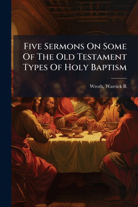 Five Sermons On Some Of The Old Testament Types Of Holy Baptism