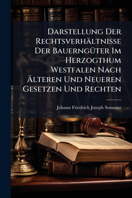 Darstellung Der Rechtsverhältnisse Der Bauerngüter Im Herzogthum Westfalen Nach Älteren Und Neueren Gesetzen Und Rechten
