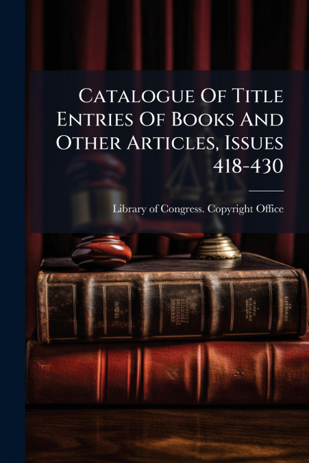 Catalogue Of Title Entries Of Books And Other Articles, Issues 418-430