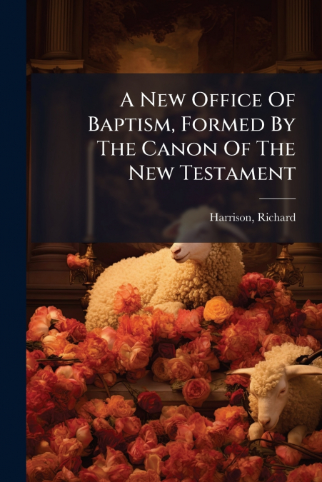 A New Office Of Baptism, Formed By The Canon Of The New Testament