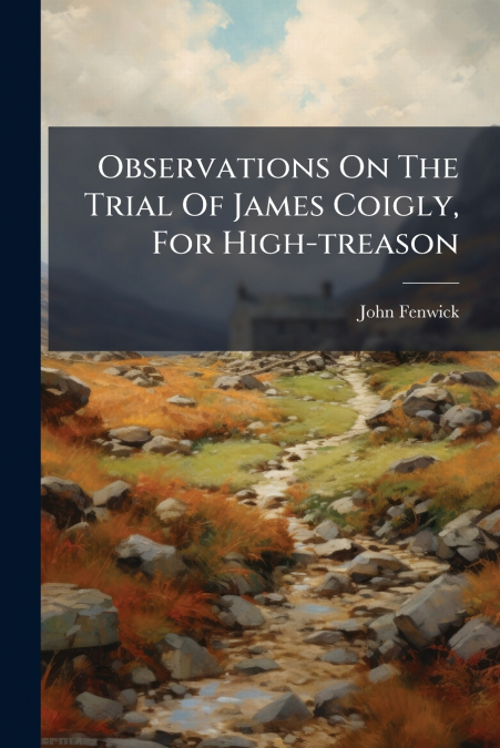 Observations On The Trial Of James Coigly, For High-treason