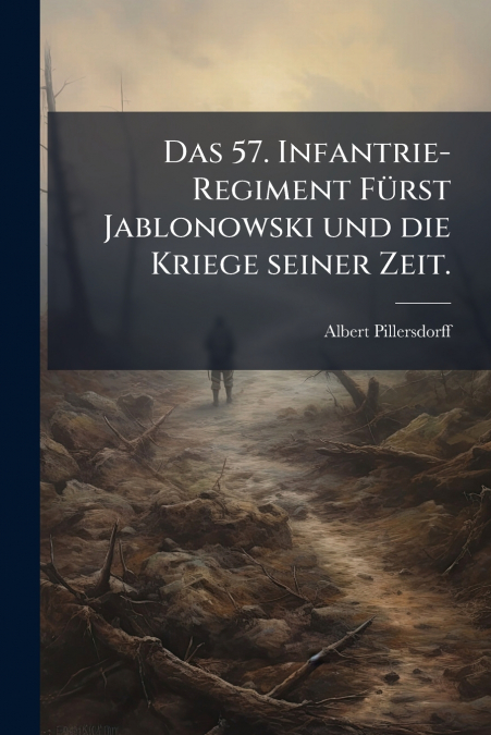 Das 57. Infantrie-Regiment Fürst Jablonowski und die Kriege seiner Zeit.