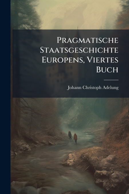 Pragmatische Staatsgeschichte Europens, Viertes Buch