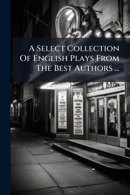 A Select Collection Of English Plays From The Best Authors ...