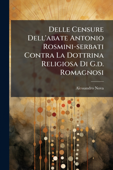 Delle Censure Dell’abate Antonio Rosmini-serbati Contra La Dottrina Religiosa Di G.d. Romagnosi