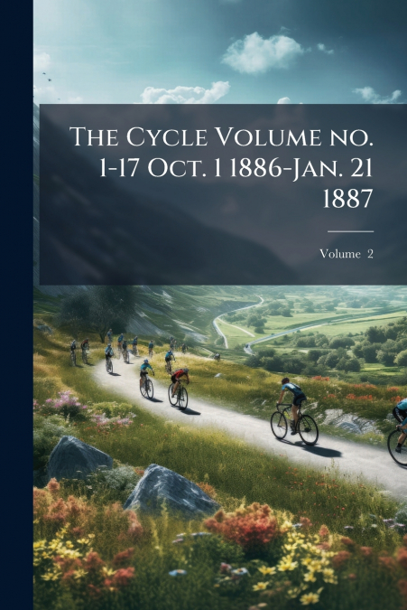 The Cycle Volume no. 1-17 Oct. 1 1886-Jan. 21 1887; Volume  2