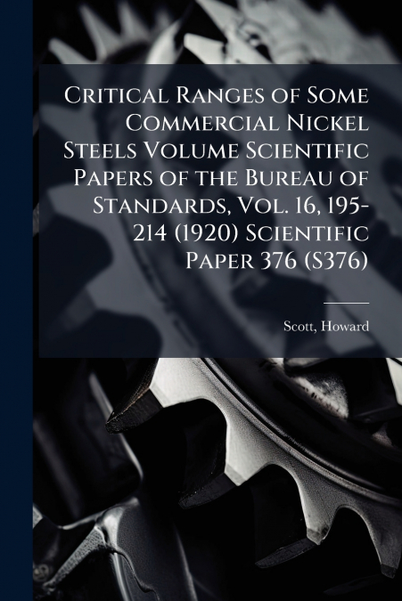 Critical Ranges of Some Commercial Nickel Steels Volume Scientific Papers of the Bureau of Standards, Vol. 16, 195-214 (1920) Scientific Paper 376 (S376)
