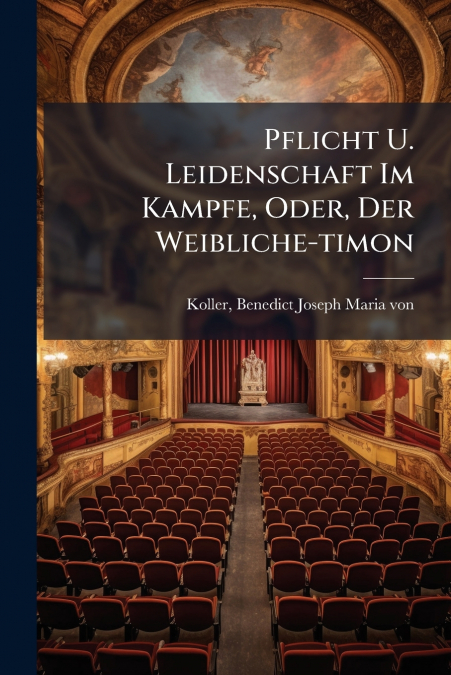 Pflicht U. Leidenschaft Im Kampfe, Oder, Der Weibliche-timon
