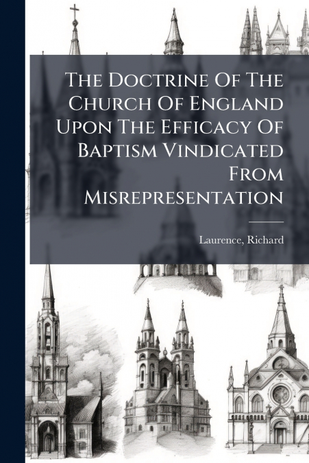 The Doctrine Of The Church Of England Upon The Efficacy Of Baptism Vindicated From Misrepresentation