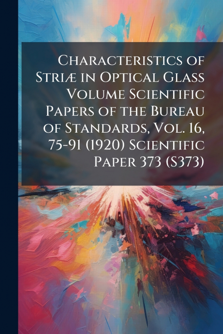 Characteristics of Striæ in Optical Glass Volume Scientific Papers of the Bureau of Standards, Vol. 16, 75-91 (1920) Scientific Paper 373 (S373)