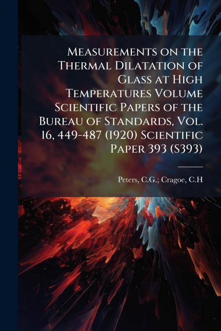 Measurements on the Thermal Dilatation of Glass at High Temperatures Volume Scientific Papers of the Bureau of Standards, Vol. 16, 449-487 (1920) Scientific Paper 393 (S393)