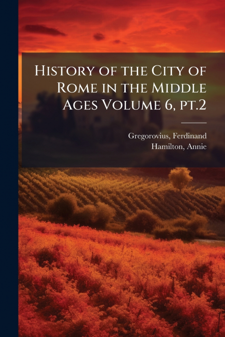 History of the City of Rome in the Middle Ages Volume 6, pt.2