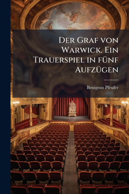 Der Graf von Warwick. Ein Trauerspiel in fünf Aufzügen
