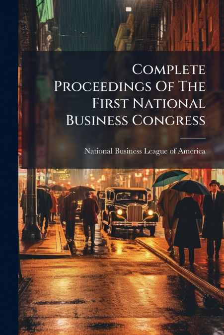 Complete Proceedings Of The First National Business Congress